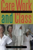 Care Work and Class: Domestic Workers' Struggle for Equal Rights in Latin America 0271053283 Book Cover