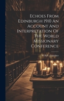 Echoes From Edinburgh 1910 An Account And Interpretation Of The World Missionary Conference 1019442808 Book Cover