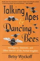 Talking Apes & Dancing Bees: Intelligence, Emotions, and Other Marvels of the Animal Kingdom 1886449481 Book Cover