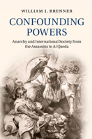 Confounding Powers: Anarchy and International Society from the Assassins to Al Qaeda 1107521602 Book Cover