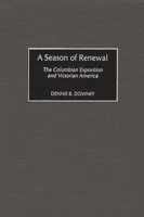 A Season of Renewal: The Columbian Exposition and Victorian America 0275971864 Book Cover