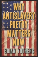 Why Antislavery Poetry Matters Now 1640140697 Book Cover