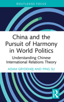 China and the Pursuit of Harmony in World Politics: Understanding Chinese International Relations Theory 1032195630 Book Cover