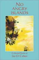 No Angry Islands: Collected Poems of Jay O. Cohen 0595195504 Book Cover