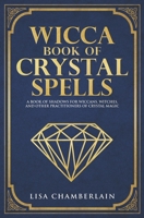 Wicca Crystal Magic: A Beginner’s Guide to Practicing Wiccan Crystal Magic, with Simple Crystal Spells 1512140104 Book Cover