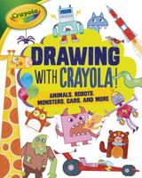 Drawing with Crayola (R) !: Animals, Robots, Monsters, Cars, and More 1541528786 Book Cover