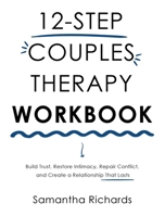 12-Step Couples Therapy Workbook: Build Trust, Restore Intimacy, Repair Conflict, and Create a Relationship That Lasts 1806472449 Book Cover