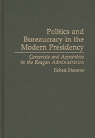 Politics and Bureaucracy in the Modern Presidency: Careerists and Appointees in the Reagan Administration (Contributions in Political Science) 031328332X Book Cover