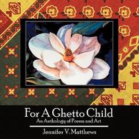 For a Ghetto Child: An Anthology of Poems and Art 1425917526 Book Cover