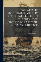 Air Attack Overcoming Victory on the Battlefield in the Pursuit of Jointness for Army Air and Missile Defense 1249440890 Book Cover