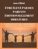Être élevé par des parents émotionnellement immatures (French Edition): Comment survivre à des parents émotionnellement immatures B0CQ4HF9YL Book Cover
