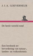 De heele wereld rond Een leesboek ter bevordering van natuur-, landen- en volkenkennis, ten dienste der volksschool 3849539873 Book Cover