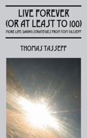 Live Forever (or at Least to 100): More Life-Saving Strategies from Tom Tasseff 1432762400 Book Cover