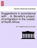 Suggestions in accordance with ... A. Bonello's project of emigration in the coasts of North Africa. 1241498040 Book Cover