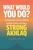 What Would You Do?: The Muslim Kid’s Character Challenge: Everyday Choises That Build Strong Akhlaq B0GQBG4ZNZ Book Cover