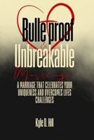 Bulletproof & Unbreakable Marriage: A Marriage That Celebrates Your Uniqueness and Overcomes Life's Challenges B0FF359976 Book Cover