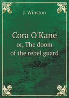 Cora O'Kane Or, the Doom of the Rebel Guard 3337213189 Book Cover
