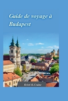 GUIDE DE VOYAGE À BUDAPEST 2024: Le guide ultime de l'initié pour explorer la riche histoire et les trésors cachés de la captivante capitale hongroise (French Edition) B0CSWQF332 Book Cover