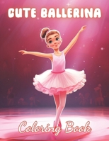 Cute Ballerina Coloring Book: New and Exciting Designs Suitable for All Ages B0CTPXCCX8 Book Cover