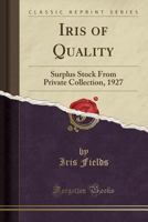 Iris of Quality: Surplus Stock from Private Collection, 1927 (Classic Reprint) 0364202297 Book Cover