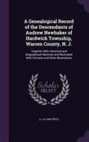 A Genealogical Record Of The Descendants Of Andrew Newbaker Of Hardwick Township, Warren County, N. J.: Together With Historical And Biographical ... With Portraits And Other Illustrations 1018670335 Book Cover