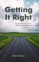 Getting it Right  The Real Problem and God's Perfect Solution 0981629342 Book Cover