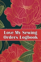 Love My Sewing Orders Logbook: Keep Track of Your Service Dressmaking Tracker To Keep Record of Sewing Projects Perfect Gift for Sewing Lover 1804030082 Book Cover