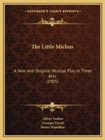 The Little Michus: A New And Original Musical Play In Three Acts 1015240534 Book Cover