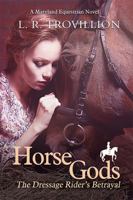 Horse Gods: The Dressage Rider's Betrayal (Maryland Equestrian Series) 099089956X Book Cover