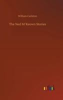 The Ned M'Keown Stories; Traits And Stories Of The Irish Peasantry, The Works of William Carleton, Volume Three 1515006948 Book Cover