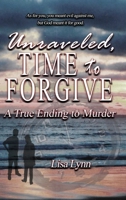 Unraveled, Time to Forgive, A True Ending to Murder 173468738X Book Cover