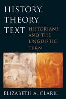 History, Theory, Text: Historians and the Linguistic Turn B00A2PDKQY Book Cover
