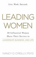 Leading Women: 20 Influential Women Share Their Secrets to Leadership, Business, and Life 1440584176 Book Cover