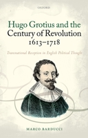 Hugo Grotius and the Century of Revolution, 1613-1718: Transnational Reception in English Political Thought 0198754582 Book Cover