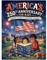 America’s 250th Anniversary For Kids: Featuring History, Illustrations and Games B0H4S5B8TK Book Cover