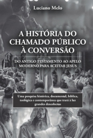 A HISTÓRIA DO CHAMADO PÚBLICO À CONVERSÃO: do Antigo Testamento ao apelo moderno para aceitar Jesus (Portuguese Edition) 6501606136 Book Cover
