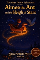 Aimee the Ant and the Sleigh of Stars: A Christmas picture book for kids B0FSMMBCMY Book Cover