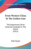 From Western China To The Golden Gate: The Experiences Of An American Graduate In The Orient 1165415607 Book Cover