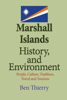 Marshall Islands History, and Environment: People, Culture, Tradition, Travel and Tourism 1543128319 Book Cover