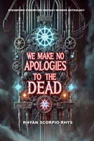 We Make No Apologies To The Dead B0DXV21KS3 Book Cover
