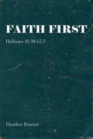 Faith First: Hebrews 10:38-12:3 166426308X Book Cover