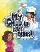 My Child Is Not Dumb! 1667858629 Book Cover