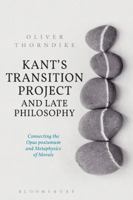 Kant’s Transition Project and Late Philosophy: Connecting the Opus postumum and Metaphysics of Morals 1350123145 Book Cover
