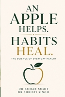 An Apple Helps. Habits Heal.: The Science of Everyday Health B0H7195MPL Book Cover