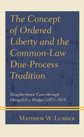 The Concept of Ordered Liberty and the Common-Law Due-Process Tradition: Slaughterhouse Cases through Obergefell v. Hodges 1793626367 Book Cover