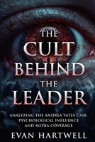 The Cult Behind the Leader: Analyzing the Andrea Yates Case: Psychological Influence and Media Coverage B0GC4CJMZP Book Cover