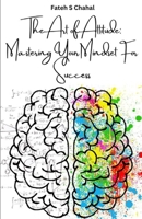 The Art of Attitude: Mastering Your Mindset For Success B0C47LZK71 Book Cover