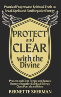 Protect and Clear with the Divine : A Practical Book of Protection for Everyday People 1973211211 Book Cover