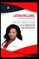 Latisha Williams: Essential Guidelines To Start Your Own CNA Training Program or Business 1730805507 Book Cover