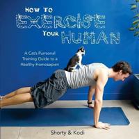 How to Exercise Your Human: A cat's purrsonal training guide to a healthy homosapien 0992146100 Book Cover